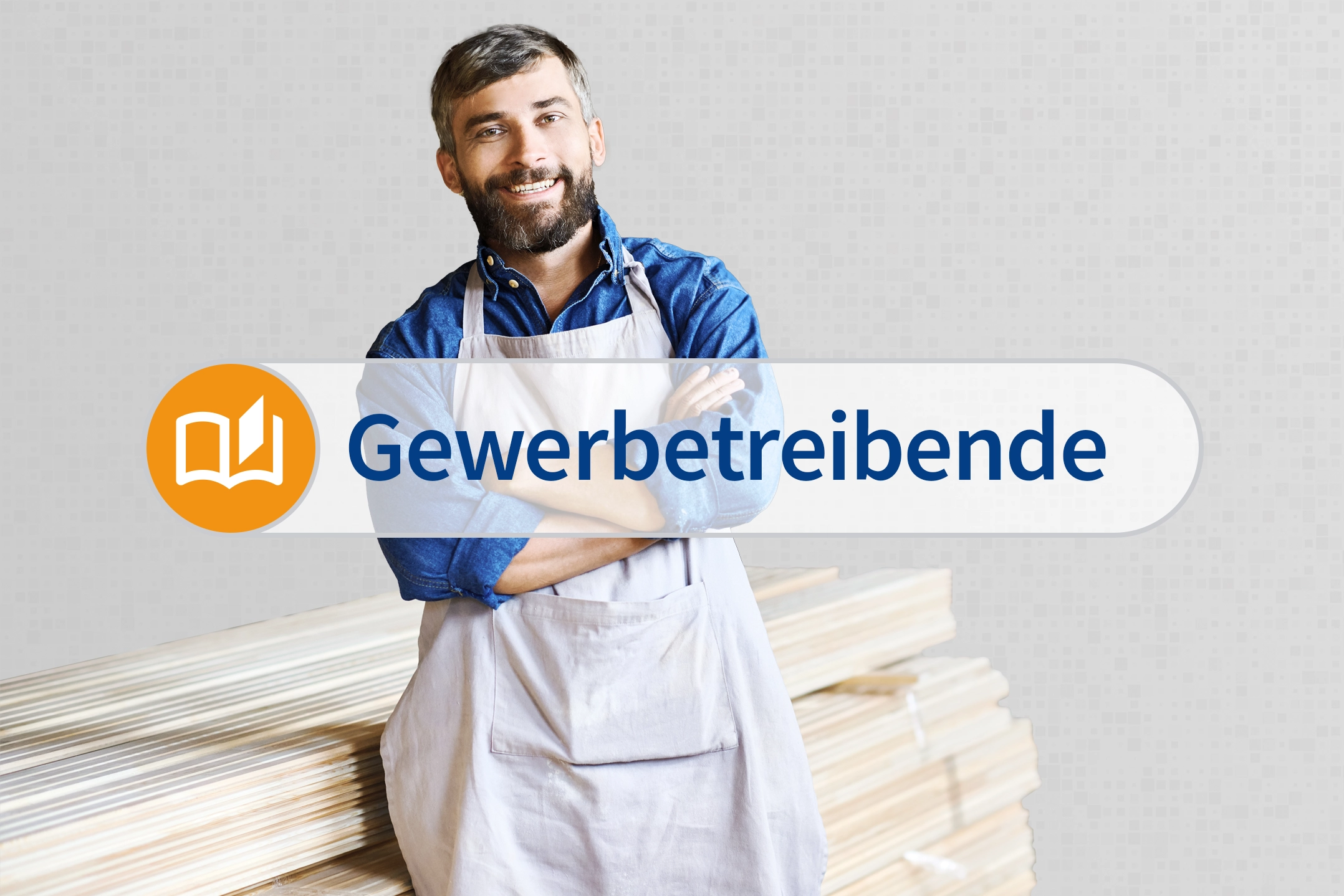 Ein Handwerker lehnt mit verschränkten Armen an einem Stapel Holz. Im Vordergrund der Schriftzug "Gewerbetreibende".