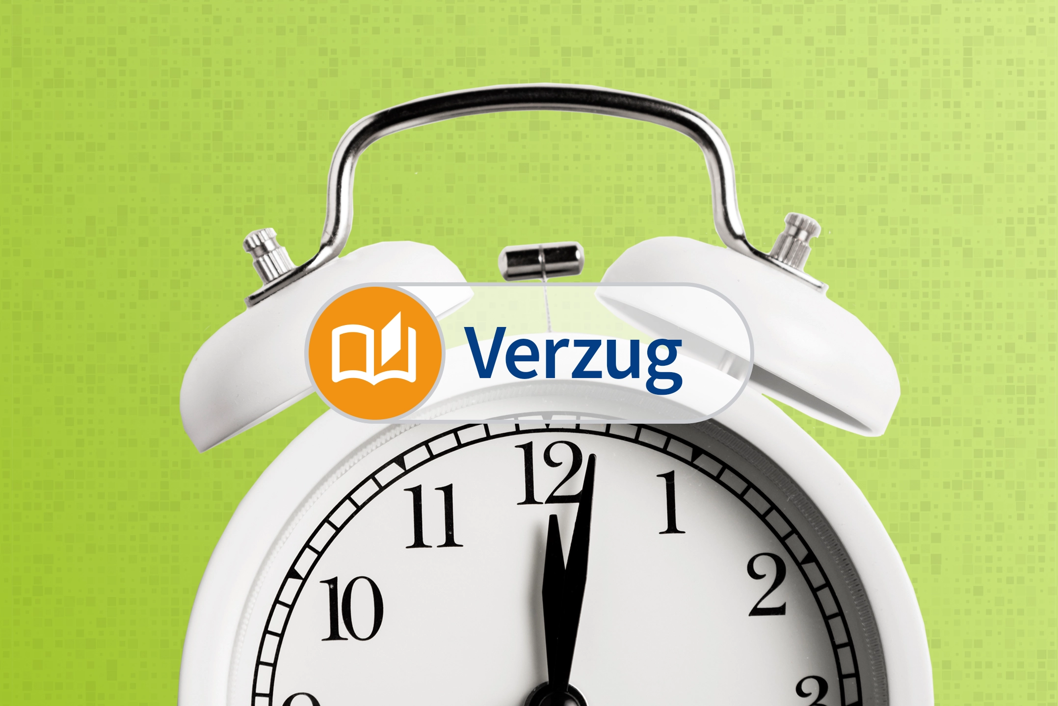 Ein Wecker vor grünem Hintergrund. Im Vordergrund der Schriftzug "Verzug".