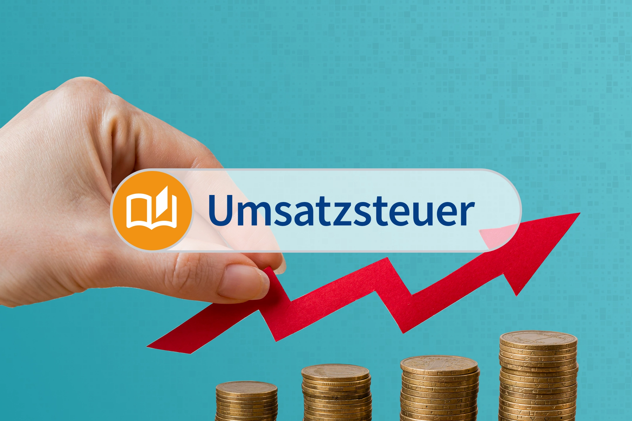 Schriftzug "Umsatzsteuer", im Hintergrund hält eine Hand einen aufwärtszeigenden Pfeil, darunter vier Stapel mit Geldmünzen.